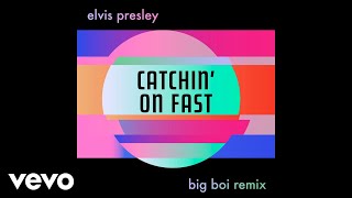 Elvis Presley - Catchin&#39; On Fast (Big Boi Remix - Official Audio)