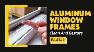 How To Clean And Restore Aluminum Window Frames (In Just 5 Minutes)