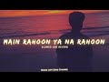 Main Rahoon Ya Na Rahoon Slowed Reverb Arman Malik Lofi Songs Indian Lofi Song Channel