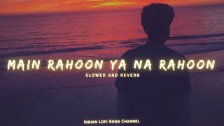 Main Rahoon Ya Na Rahoon [Slowed + Reverb] - Arman Malik | Lofi Songs | Indian Lofi Song Channel