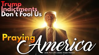 PFL-Trump Indictments Don't Fool Us! - Praying for America, July 24, 2023