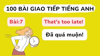 100 bài giao tiếp Tiếng Anh cơ bản - Bài 7 : That's too late!