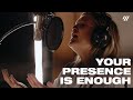 Your Presence is Enough