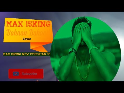 Max 15king  New Ethiopian music 2025 Bahaan Bahaati