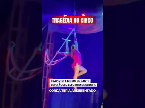 TRAGÉDIA NO CIRCO EM SERGIPE. CORDA ARREBENTA, TRAPEZISTA CAI E MORRE