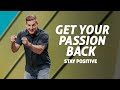 Get Your Passion Back Stay Positive
