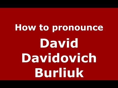 How to pronounce David Davidovich Burliuk (Russian/Russia) - PronounceNames.com