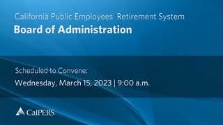 CalPERS Board Meeting | Tuesday, March 15, 2023