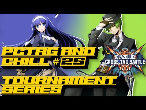PCTAG AND CHILL #25 PC Netplay Tournament - Blazblue Cross Tag Battle - BBTAG