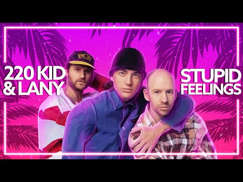 220 KID & LANY - Stupid Feelings [Lyric Video]