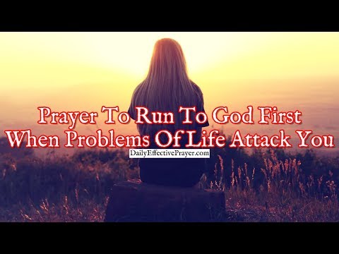 Prayer To Run To God First When Problems Of Life Attack You