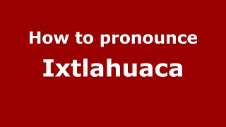 How to pronounce Ixtlahuaca
