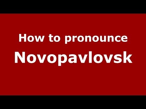 How to pronounce Novopavlovsk (Russian/Russia)  - PronounceNames.com