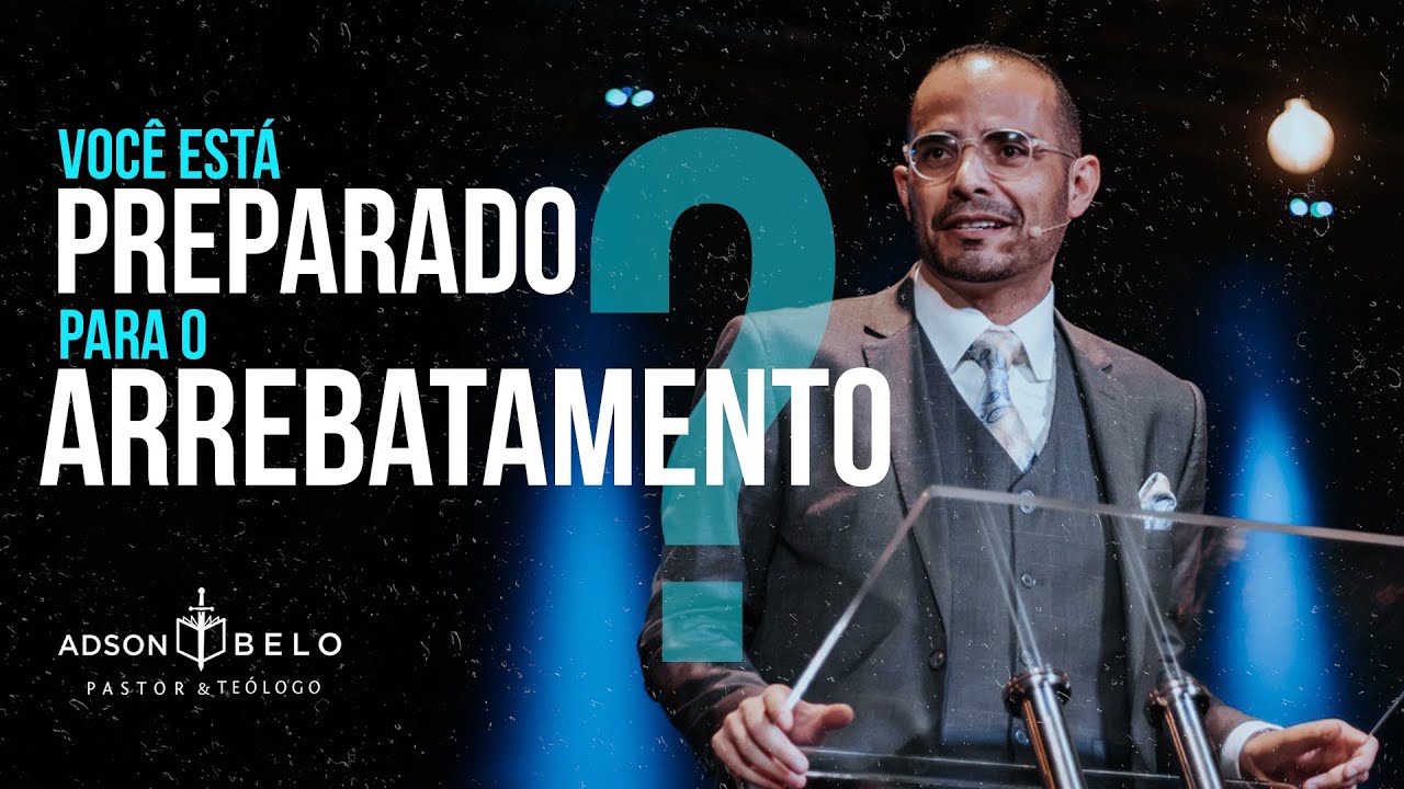 Você está preparado para o Arrebatamento? | Pr. Adson Belo