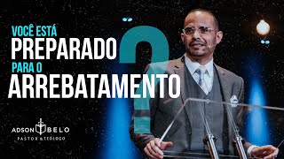 Você está preparado para o Arrebatamento? | Pr. Adson Belo