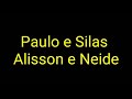 Paulo e Silas - Alisson é Neide (Letra) Paulo e Silas - Alisson é Neide (Letra)