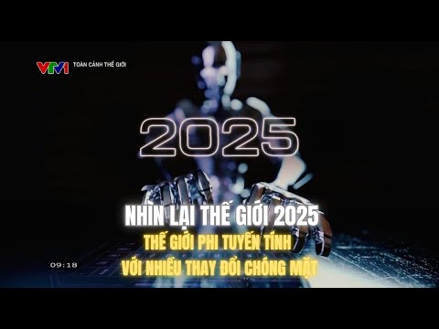 Nhìn lại thế giới 2025: Thế giới phi tuyến tính với nhiều thay đổi chóng mặt
