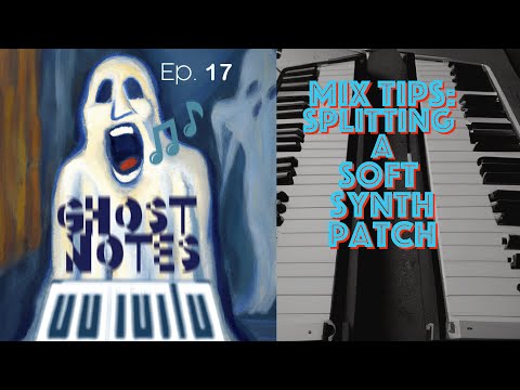 Ghost Notes Ep. 17: Mix Tips, Splitting A Soft Synth Patch Into Frequency Zones