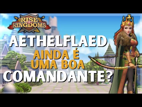 AETHELFLAED AINDA É UMA BOA COMANDANTE EM 2021? - RISE OF KIGDOMS