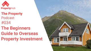 The beginners guide to overseas property investment | The Property Podcast #034