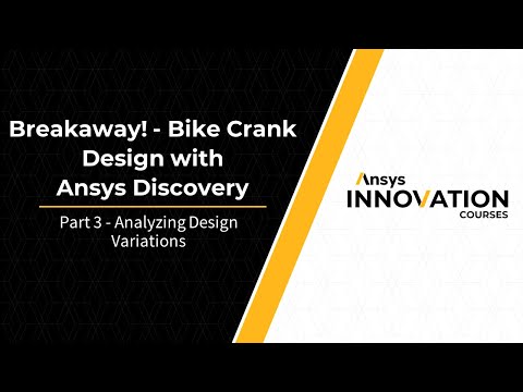 Analyzing Design Variations of the Bike Crank Using Ansys Discovery – Lesson 2, Part 3