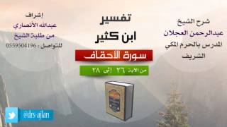 صورة تفسير ابن كثير | شرح الشيخ عبدالرحمن العجلان | 6- سورة الأحقاف | من الأية 26 إلى 28