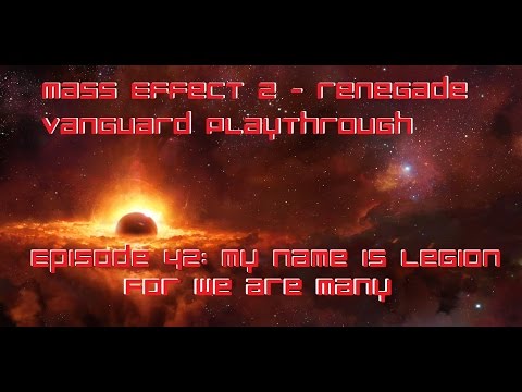 Mass Effect 2 - Renegade Vanguard Playthrough Episode 42: My name is Legion for we are many
