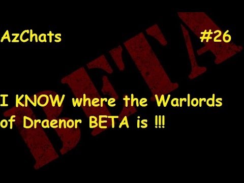 I KNOW where the Warlords of Draenor BETA is !! (AzChats Episode 26)