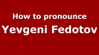 How to pronounce Yevgeni Fedotov