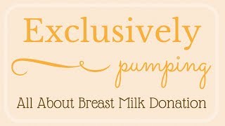 Exclusively Pumping // All About Breast Milk Donation
