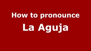 How to pronounce La Aguja