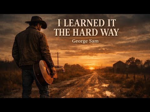 I Learned It the Hard Way | Grit & Soul Country | George Sam