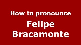 How to pronounce Felipe Bracamonte