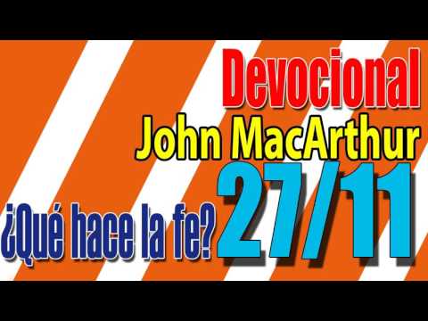 Devocional John MacArthur  27/11 - ¿Qué hace la fe?
