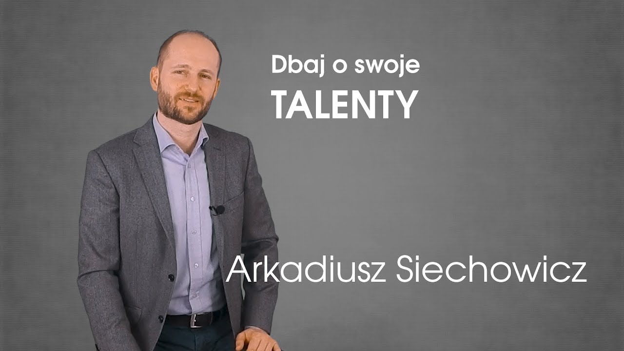 Dbaj o swoje TALENTY   Arkadiusz Siechowicz
