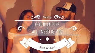 Anna e Saulo - (Mashup - O que eu fiz & All I need is You)