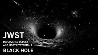 James Webb Discovered the Oldest and Most Mysterious Black Hole in the Universe!