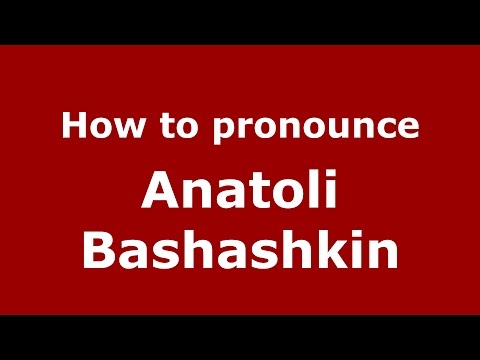 How to pronounce Anatoli Bashashkin (Russian/Russia)  - PronounceNames.com