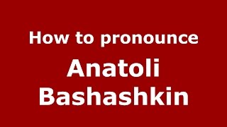 How to pronounce Anatoli Bashashkin