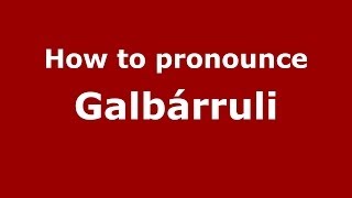 How to pronounce Galbárruli