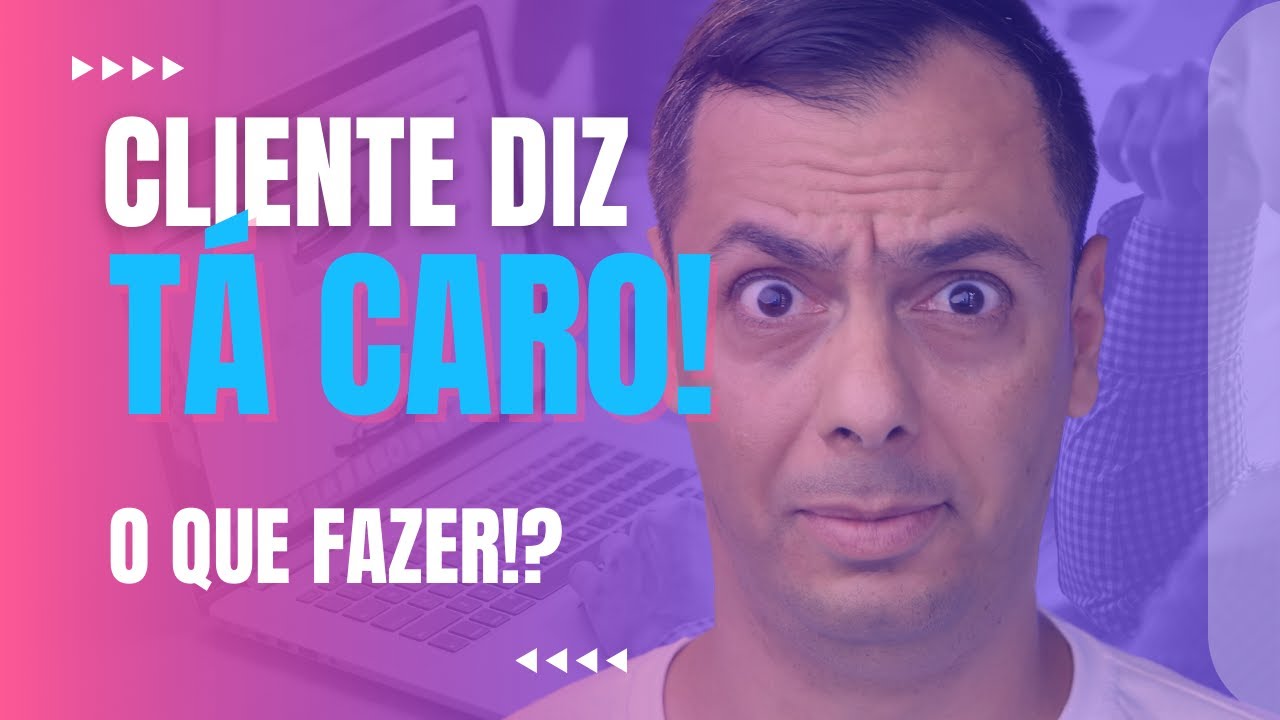 O CLIENTE DIZ "ESTÁ CARO" (o que fazer)