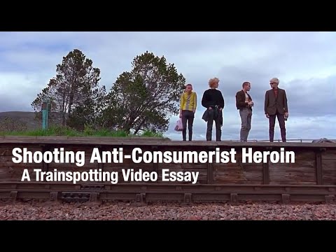 Shooting Anti-consumerist Heroin: A Trainspotting Video Essay