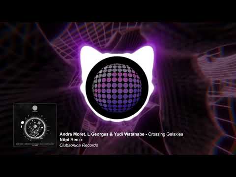 Andre Moret, L Georges & Yudi Watanabe - Crossing Galaxies (Nōpi Remix) [Clubsonica Records]
