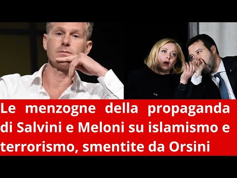 Le menzogne della propaganda di Salvini e Meloni su islamismo e terrorismo, smentite da Orsini