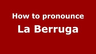 How to pronounce La Berruga