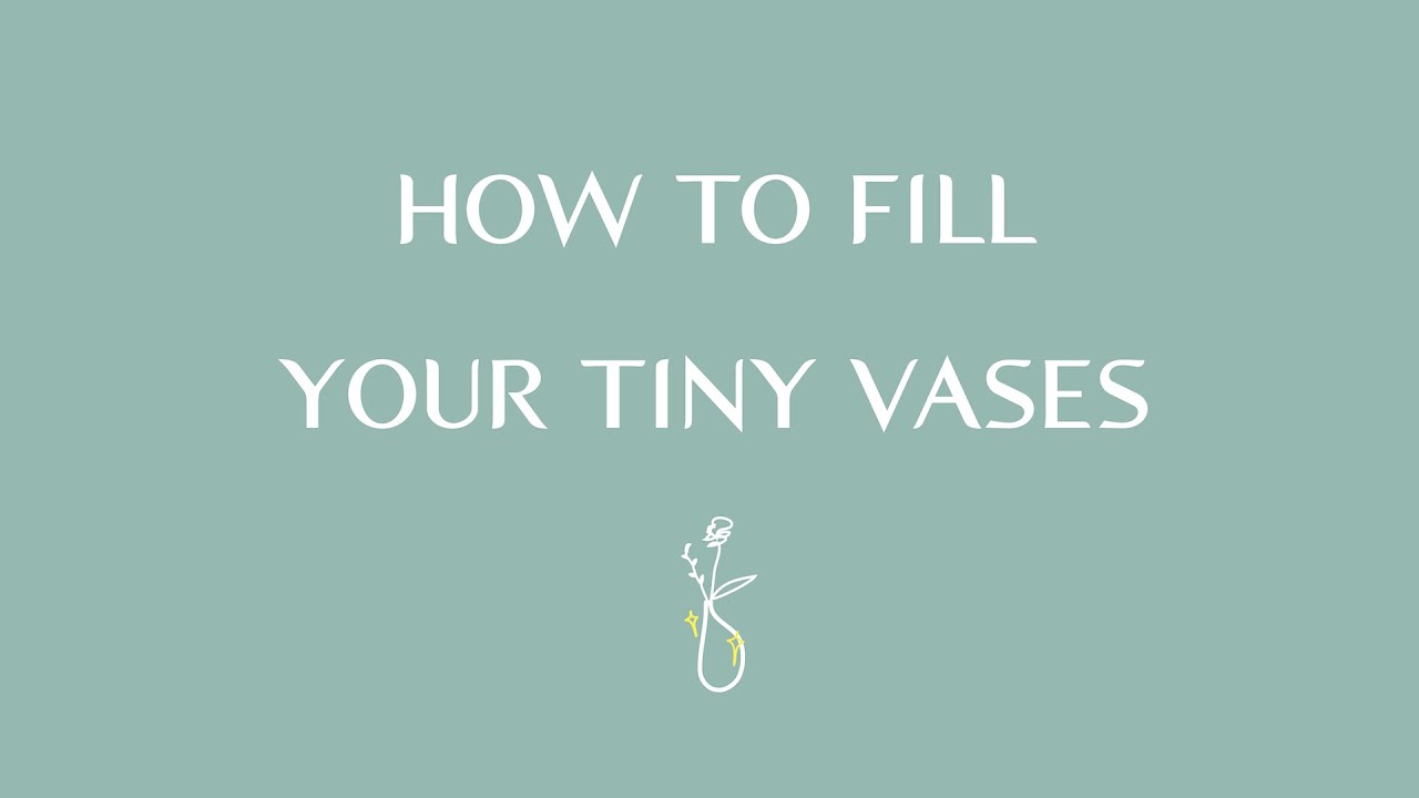 How to Fill Your Tiny Vases