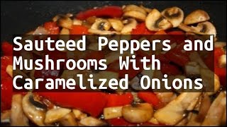 Recipe Sauteed Peppers and Mushrooms With Caramelized Onions