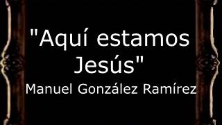 Aquí Estamos Jesús - Manuel González Ramírez [GU]
