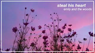 steal his heart — emily and the woods
