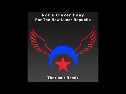 Not a Clever Pony - For The New Lunar Republic (Thorinair Remix)